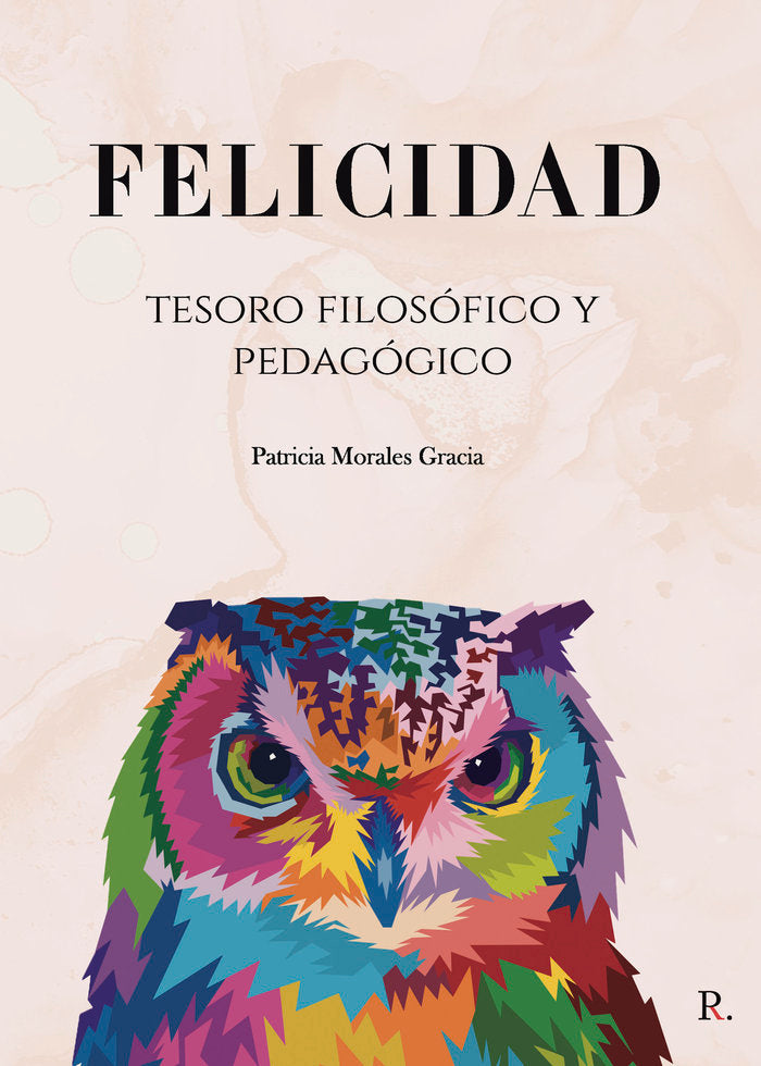 Felicidad: tesoro filosófico y pedagógico, de Morales Gracia, Patricia | portada del libro