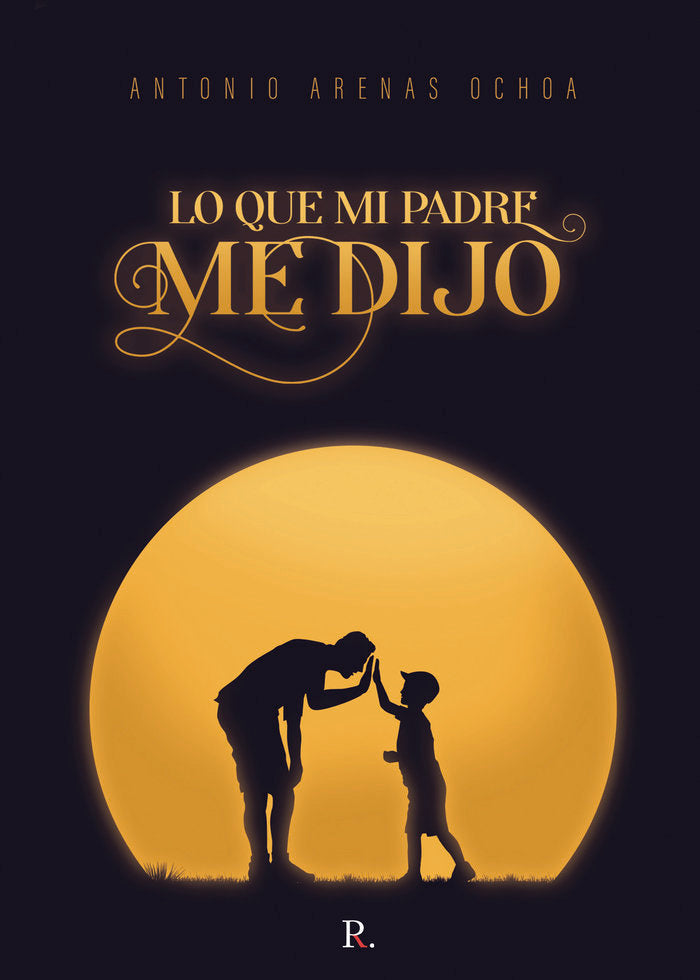 Lo que mi padre me dijo, de Arenas Ochoa, Antonio | portada del libro