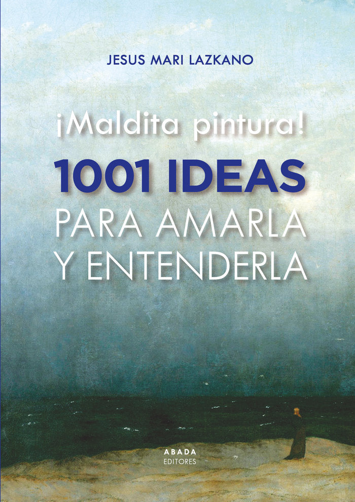 MALDITA PINTURA 1001 IDEAS PARA AMARLA Y ENTENDERLA, de LAZKANO PEREZ, JESUS MARIA | portada del libro