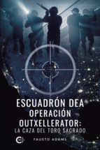 (I.B.D.) ESCUADRON DEA OPERACION OUTXELLERATOR: LA CAZA DEL TORO SAGRADO, de FAUSTO ADAMS | portada del libro