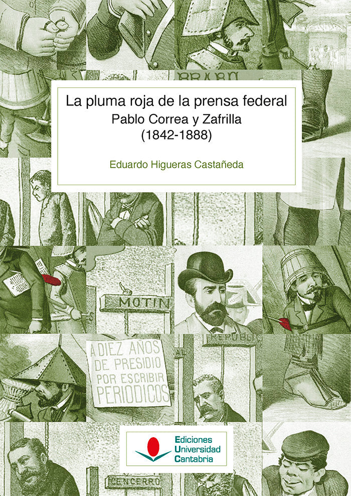 La pluma roja de la prensa federal. Pablo Correa y Zafrilla (1842-1888), de HIGUERAS CASTAÑEDA, EDUARDO | portada del libro