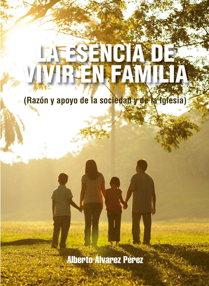 LA ESENCIA DE VIVIR EN FAMILIA, de Álvarez Pérez, Alberto | portada del libro