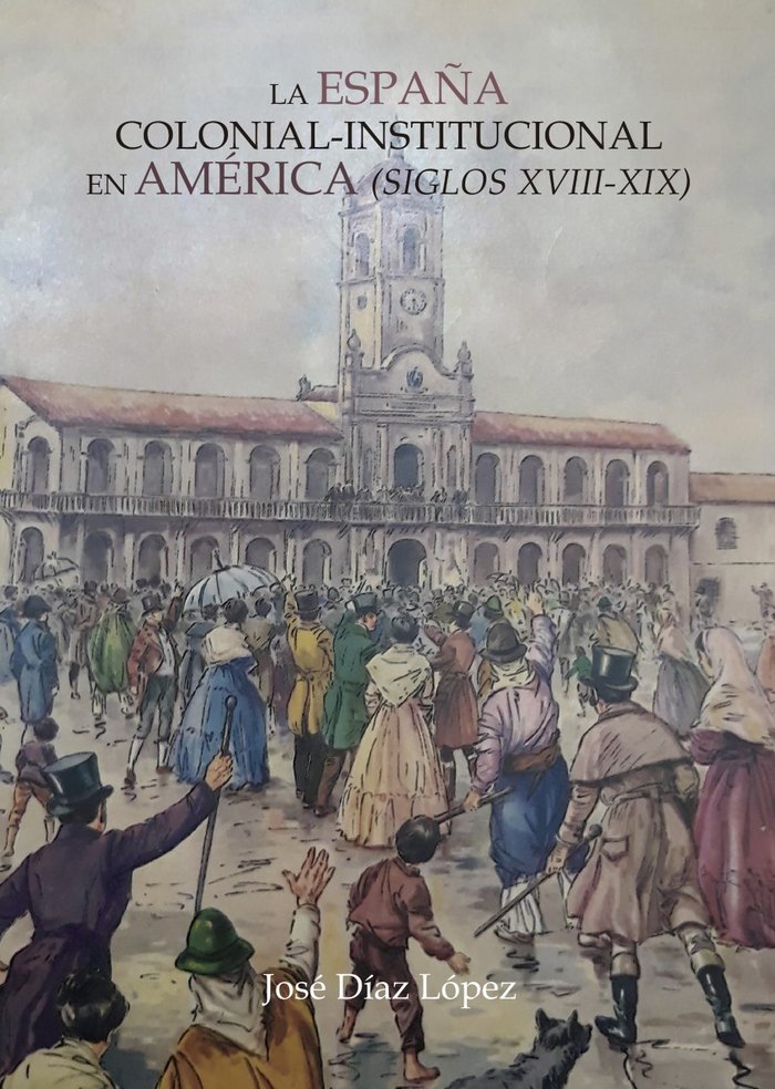 La España colonial institucional en América (siglos XVIII?XI, de Díaz López, José | portada del libro