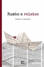 Rumbo a relatos, de MARIO A. GRAGERA | portada del libro