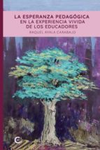 La esperanza pedagógica en la experiencia vivida de los educadores, de RAQUEL AYALA CARABAJO | portada del libro