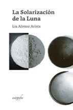 LA SOLARIZACIÓN DE LA LUNA, de LIA ALONSO ARISTA | portada del libro