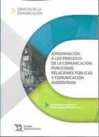 Aproximación a los procesos de la comunicación: publicidad, relaciones públicas y comunicación audiovisual, de Esther Martíne