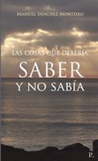 LAS COSAS QUE DEBERIA SABER Y NO SABIA, de MANUEL SANCHEZ MONTORO | portada del libro
