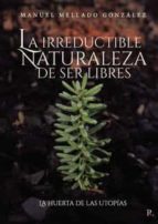 La irreductible naturaleza de ser libres, de MANUEL MELLADO GONZALEZ | portada del libro