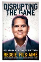 DUSRUPTING THE GAME.DEL BRONX A CIMA NINTENDO, de REGGIE FILS AIME | portada del libro