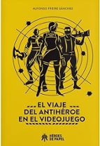 EL VIAJE DEL ANTIHEROE EN EL VIDEOJUEGO, de ALFONSO FREIRE SANCHEZ | portada del libro