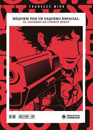 REQUIEM POR UN VAQUERO ESPACIAL. EL UNIVERSO DE COWBOY BEBOP, de FRANCESC MIRO | portada del libro