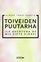 Toiveiden puutarha (La aventura de mis siete vidas), de ALBERT TORES GARCIA | portada del libro