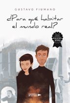 ¿PARA QUE HABITAR EL MUNDO REAL?, de GUSTAVO FIUMANO | portada del libro