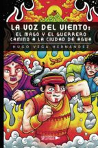 La voz del viento: El mago y el guerrero camino a la ciudad de agua, de HUGO VEGA HERNANDEZ | portada del libro