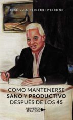 Como mantenerse sano y productivo después de los 45, de JOSE LUIS TRICERRI PIRRONE | portada del libro