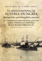 La armada imperial de Austria-Hungría (Kaiserliche und königliche marine) en la Primera Guerra Mundi, de JOSE MANUEL DE LA RU