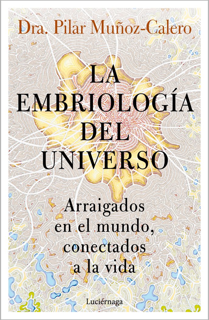 LA EMBRIOLOGIA DEL UNIVERSO, de DRA. PILAR MUÑOZ-CALERO | portada del libro