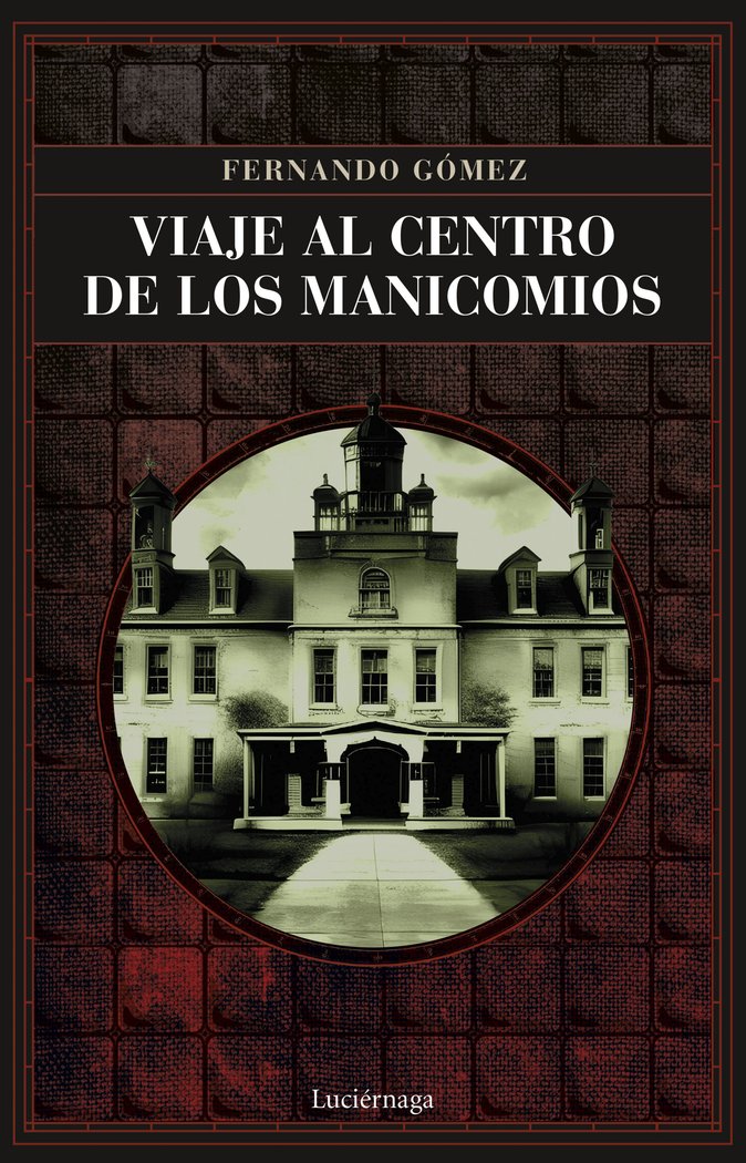 VIAJE AL CENTRO DE LOS MANICOMIOS, de FERNANDO GOMEZ HERNANDEZ | portada del libro