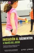 INICIACION AL BADMINTON A TRAVES DEL JUEGO, de JAVIER BUENO ANTEQUERA | portada del libro