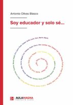 Soy educador y solo sé..., de ANTONIO OLIVAS BLASCO | portada del libro