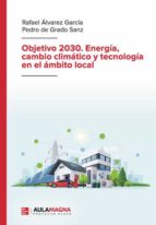 Objetivo 2030. Energía, cambio climático y tecnología en el ámbito local, de RAFAEL ALVAREZ GARCIAPEDRO DE GRADO SANZ | porta