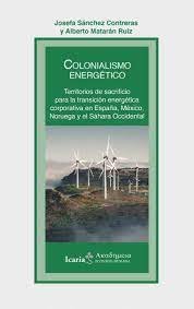 COLONIALISMO ENERGETICO TERRITORIOS DE SACRIFICIO PARA LA, de JOSEFA SANCHEZ CONTRERAS | portada del libro