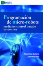 PROGRAMACION DE MICROROBOTS MEDIANTE CONTROL BASADO EN EVENTOS, de RAFAEL SOCAS GUTIERREZ | portada del libro