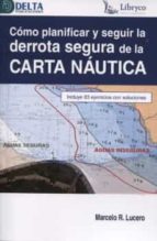 COMO PLANIFICAR Y SEGUIR LA DERROTA SEGURA DE LA CARTA NAUTICA, de MARCELO LUCERO | portada del libro