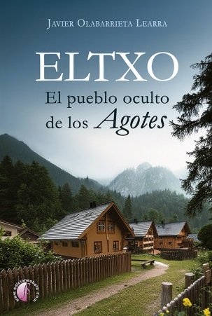 ELTXO. EL PUEBLO OCULTO DE LOS AGOTES, de OLABARRIETA LEARRA, JAVIER | portada del libro