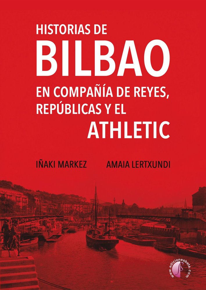 Historias de bilbao en compañia de reyes republicas y athle, de Iñaki Markez | portada del libro