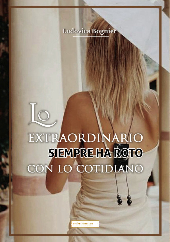 LO EXTRAORDINARIO SIEMPRE HA ROTO CON LO COTIDIANO, de BOGNIER , LUDOVICA | portada del libro