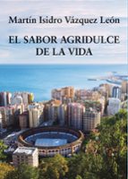 EL SABOR AGRIDULCE DE LA VIDA, de MARTIN ISIDRO VAZQUEZ LEON | portada del libro