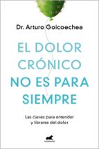 El dolor crónico no es para siempre, de Dr. Arturo Goicoechea | portada del libro