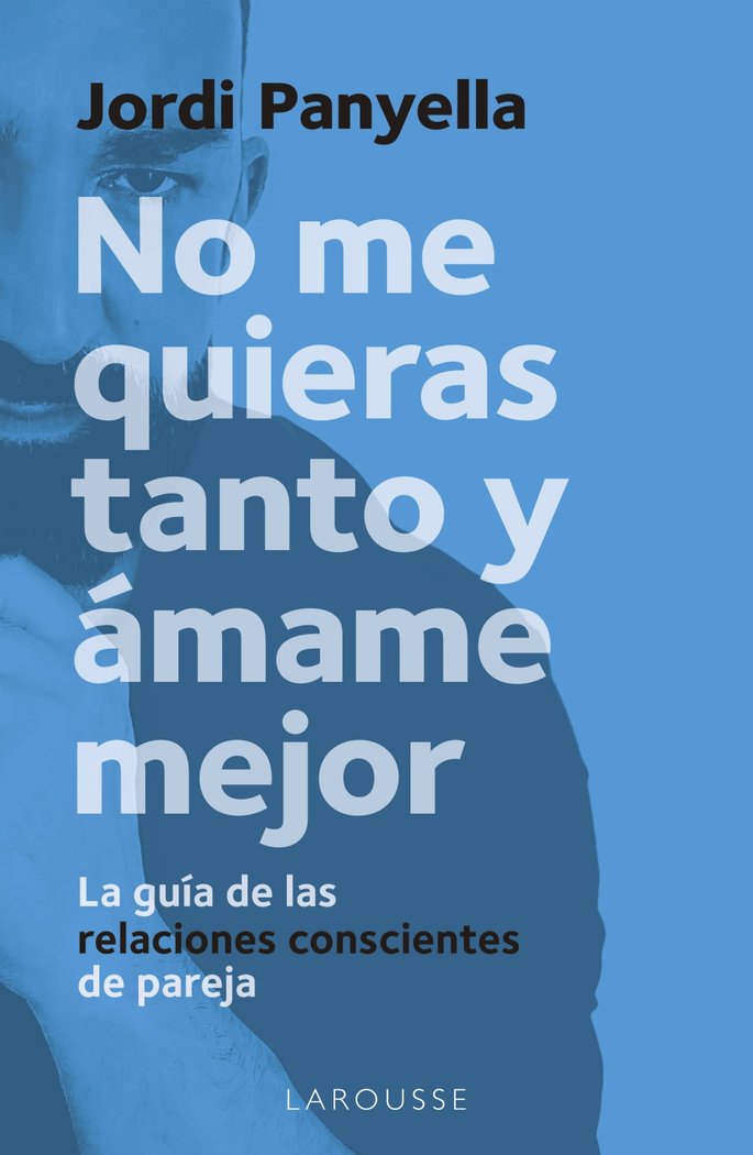 NO ME QUIERAS TANTO Y AMAME MEJOR, de PANYELLA SOLER, JORDI | portada del libro
