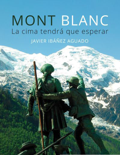 MONT BLANC LA CIMA TENDRA QUE ESPERAR, de JAVIER IBAÑEZ AGUADO | portada del libro