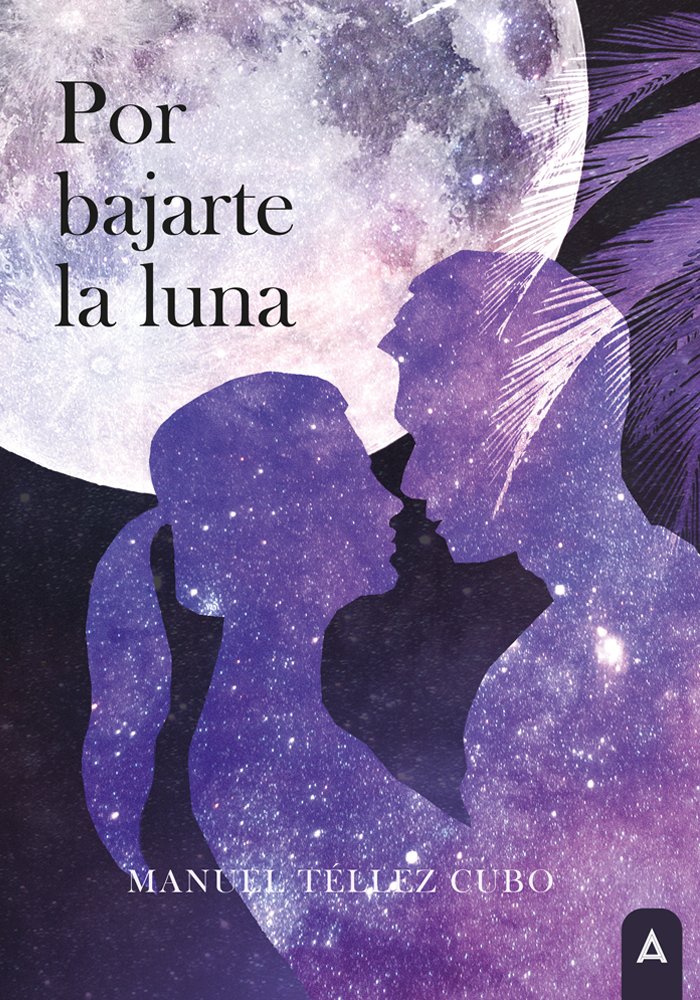 Por bajarte la luna, de TELLEZ CUBO, MANUEL | portada del libro