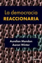 La democracia reaccionaria. La hegemonización del racismo y la ultraderecha populista, de AURELIEN MONDON | portada del libro