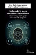 Hackeando la mente desde la actividad física. Propuestas para mejorar el rendimiento cognitivo, de Sixto González-Víllora | p