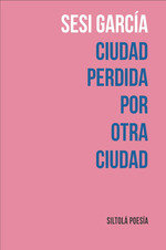CIUDAD PERDIDA POR OTRA CIUDAD, de GARCIA, SESI | portada del libro