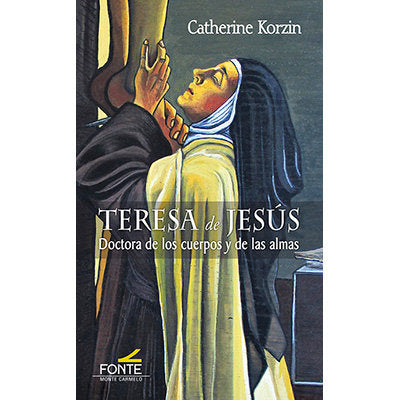 TERESA DE JESUS. DOCTORA DE LOS CUERPOS Y DE LAS ALMAS, de KORZIN, CATHERINE | portada del libro