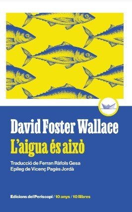 L'AIGUA ES AIXO (EDICIO COMMEMORATIVA 10 ANYS), de FOSTER WALLACE, DAVID | portada del libro