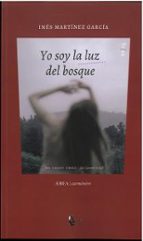 YO SOY LA LUZ DEL BOSQUE, de INES MARTINEZ GARCIA | portada del libro