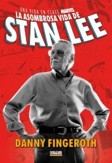 LA ASOMBROSA HISTORIA DE STAN LEE. Una vida en clave Marvel, de FINGEROTH, DANNY | portada del libro