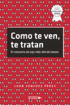 Como te ven, te tratan, de LUAN SANCHEZ PEREZ | portada del libro