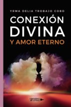 Conexión divina y amor eterno, de YRMA DELIA TROBAJO COBO | portada del libro