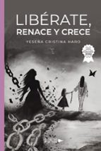 Libérate, renace y crece, de YESEÑA CRISTINA HARO | portada del libro