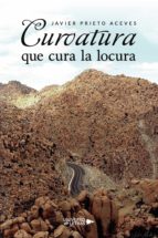 Curvatura que cura la locura, de JAVIER PRIETO ACEVES | portada del libro