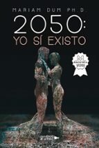 2050: Yo sí existo, de MARIAM DUM PH.D. | portada del libro