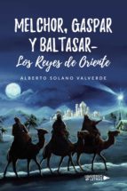 Melchor, Gaspar y Baltasar  Los Reyes de Oriente, de ALBERTO SOLANO VALVERDE | portada del libro